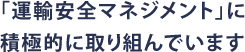 「運輸安全マネジメント」に積極的に取り組んでいます