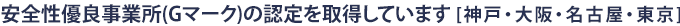 安全性優良事業所(Gマーク)の認定を取得しています[神戸・大阪・名古屋・東京]